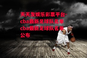 天天发娱乐彩票平台-cba最新足球队名单cba最新足球队名单公布