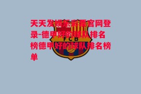 天天发娱乐彩票官网登录-德甲好的球队排名榜德甲好的球队排名榜单