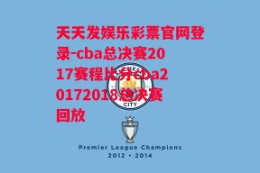 天天发娱乐彩票官网登录-cba总决赛2017赛程比分cba20172018总决赛回放